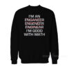 I'm An Enganeer Engeneer Enginear I'm Good With Math Sweatshirt