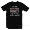 I'm An Enganeer Engeneer Enginear I'm Good With Math T-Shirt