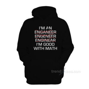 I'm An Enganeer Engeneer Enginear I'm Good With Math Hoodie