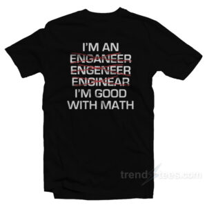 I'm An Enganeer Engeneer Enginear I'm Good With Math T-Shirt