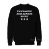 I'm Chaotic And Always Right Sweatshirt