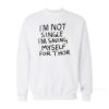What If I'm Not Single I'm Saving Myself For Thor Sweatshirt