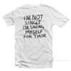 What If I'm Not Single I'm Saving Myself For Thor T-Shirt