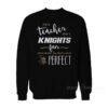 I'm A Teacher And A Knights Fan Which Means I'm Pretty Much Perfect Sweatshirt