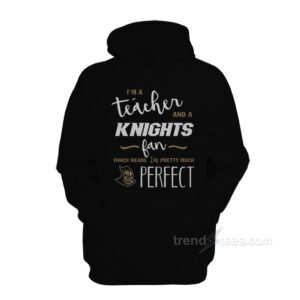 I'm A Teacher And A Knights Fan Which Means I'm Pretty Much Perfect Hoodie