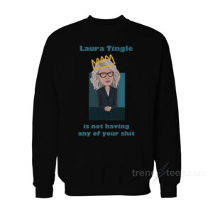 Laura Tingle Is Not Having Any Of Your Shit Sweatshirt
