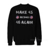 Make 45 Becomes 46 Again Sweatshirt
