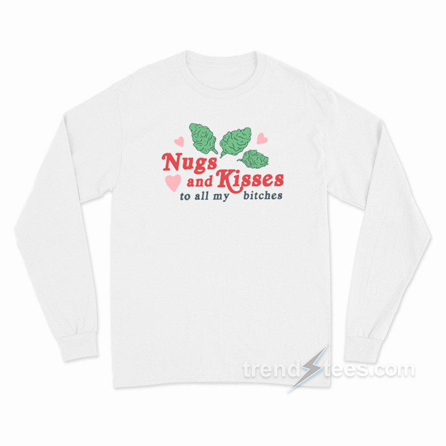 Nugs And Kisses To All My Bitches Long Sleeve Shirt