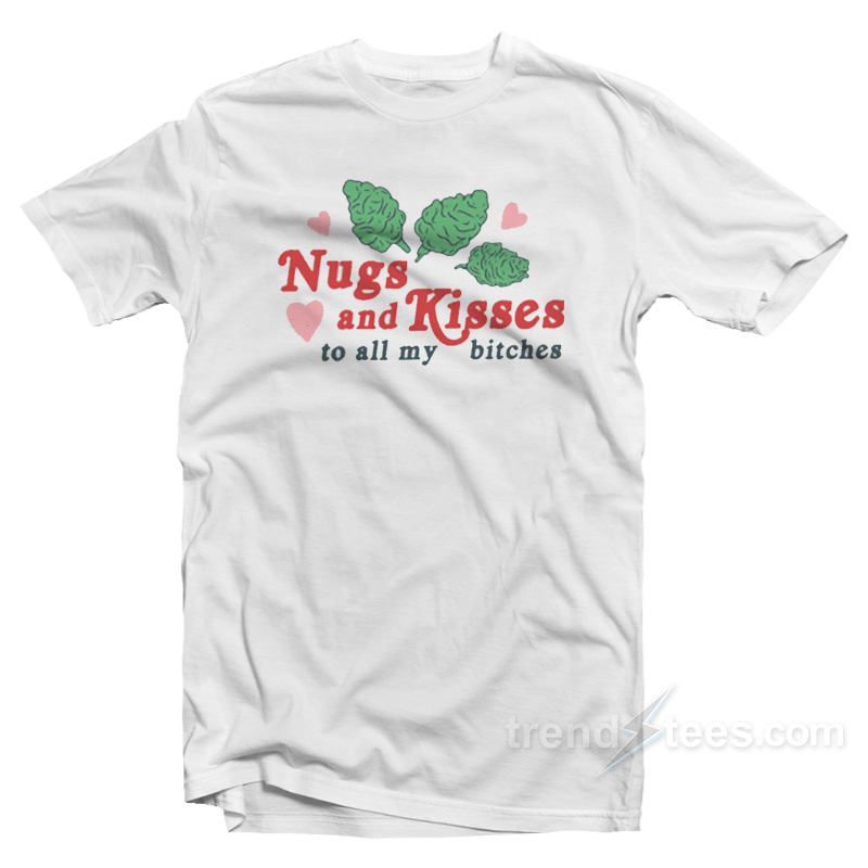Nugs And Kisses To All My Bitches T-Shirt