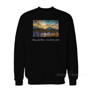 Okay Girlboss You Better Fart Sweatshirt