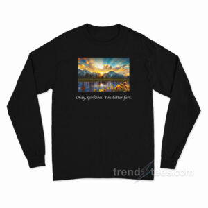 Okay Girlboss You Better Fart Long Sleeve Shirt