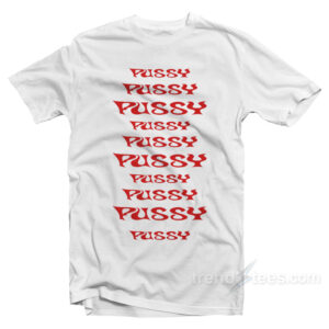 Pussy Pussy Pussy Pussy Pussy T-Shirt
