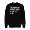 Science Is The New Rock And Roll Sweatshirt