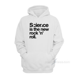 Science Is The New Rock And Roll Hoodie