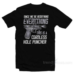 Since We're Redefining Everything This Is A Cordless Hole Puncher T-Shirt