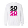 So Straight So Supportive Sweatshirt