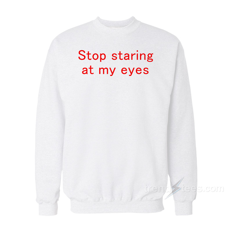 Stop Staring At My Eyes Sweatshirt