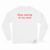 Stop Staring At My Eyes Long Sleeve Shirt