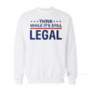 Think While It's Still Legal Sweatshirt