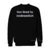 Too Tired To Codeswitch Sweatshirt