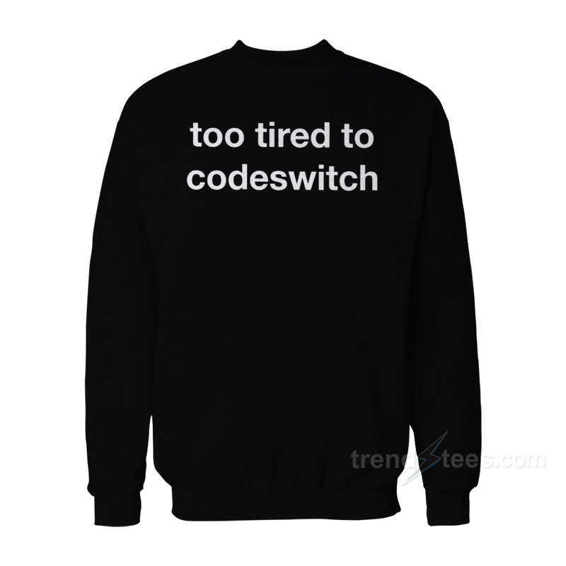 Too Tired To Codeswitch Sweatshirt