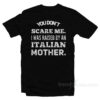 You Don't Scare Me I Was Raised By An Italian Mother T-Shirt