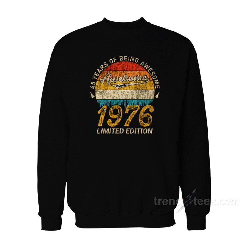 45 Years of Being Awesome 1976 Limited Edition Sweatshirt