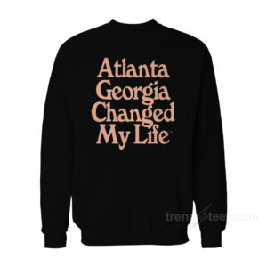 Atlanta Georgia Changed My Life Sweatshirt