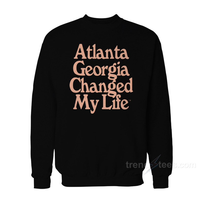 Atlanta Georgia Changed My Life Sweatshirt
