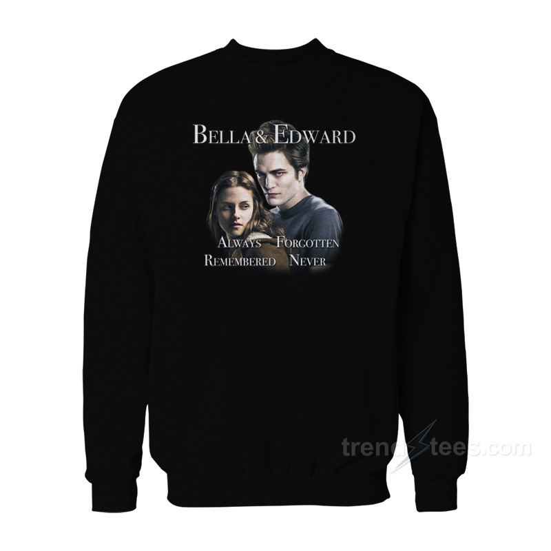 Bella And Edward Always Forgotten Remembered Never Sweatshirt