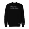 Bitch Please I'm From Detroit Sweatshirt