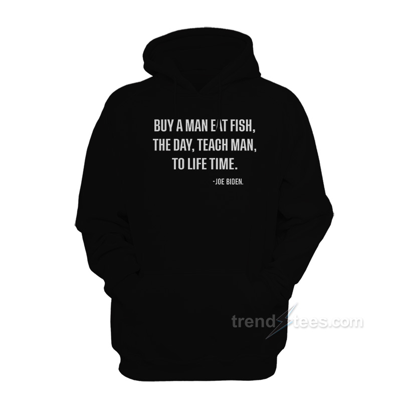 Buy A Man Eat Fish The Day Teach Man To Life Time Hoodie
