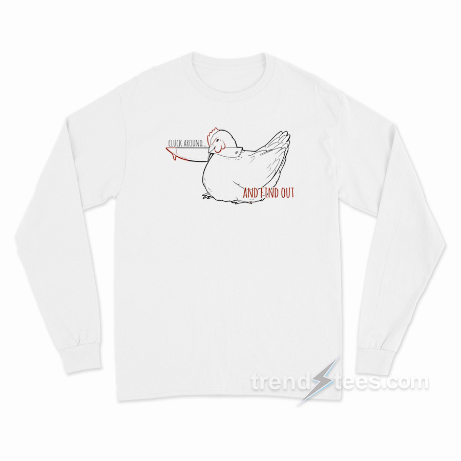 Cluck Around And Find Out Long Sleeve Shirt