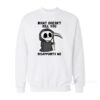 Grim Reaper What Doesn't Kill You Disappoints Me Sweatshirt