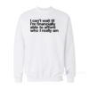 I Can't Wait Til I'm Financially Able To Afford Who I Really Am Sweatshirt
