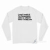 I Can't Wait Til I'm Financially Able To Afford Who I Really Am Long Sleeve Shirt