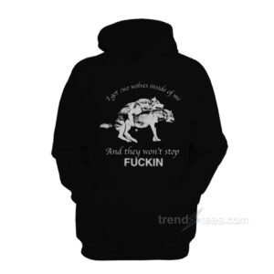 I Have Two Wolves Inside Me And They Won't Stop Fucking Hoodie