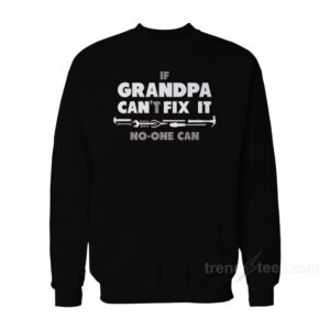 If Grandpa Can't Fix It No One Can Sweatshirt