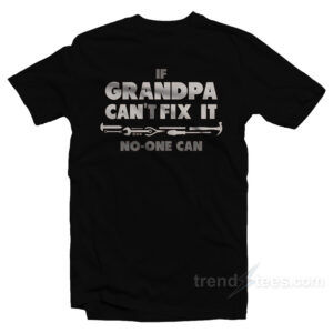 If Grandpa Can't Fix It No One Can T-Shirt