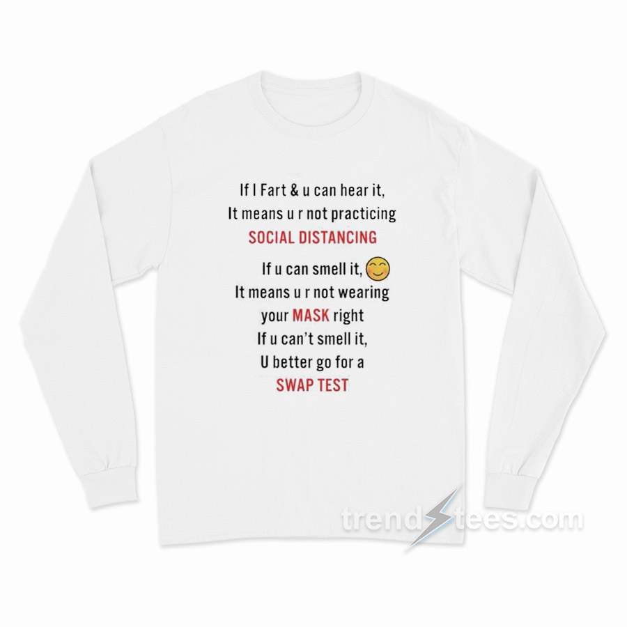 If I Fart And U Can Hear It Mean U R Not Practicing Social Distancing Long Sleeve Shirt