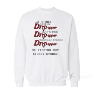 I'm Either Drinking Dr Pepper Beer Sweatshirt