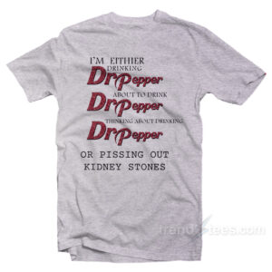 I'm Either Drinking Dr Pepper Beer T-Shirt