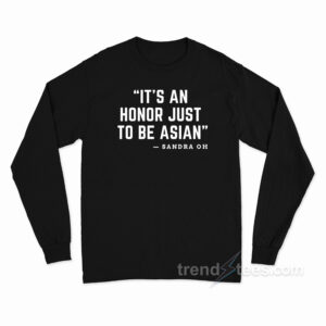 It's An Honor Just To Be Asian Long Sleeve Shirt
