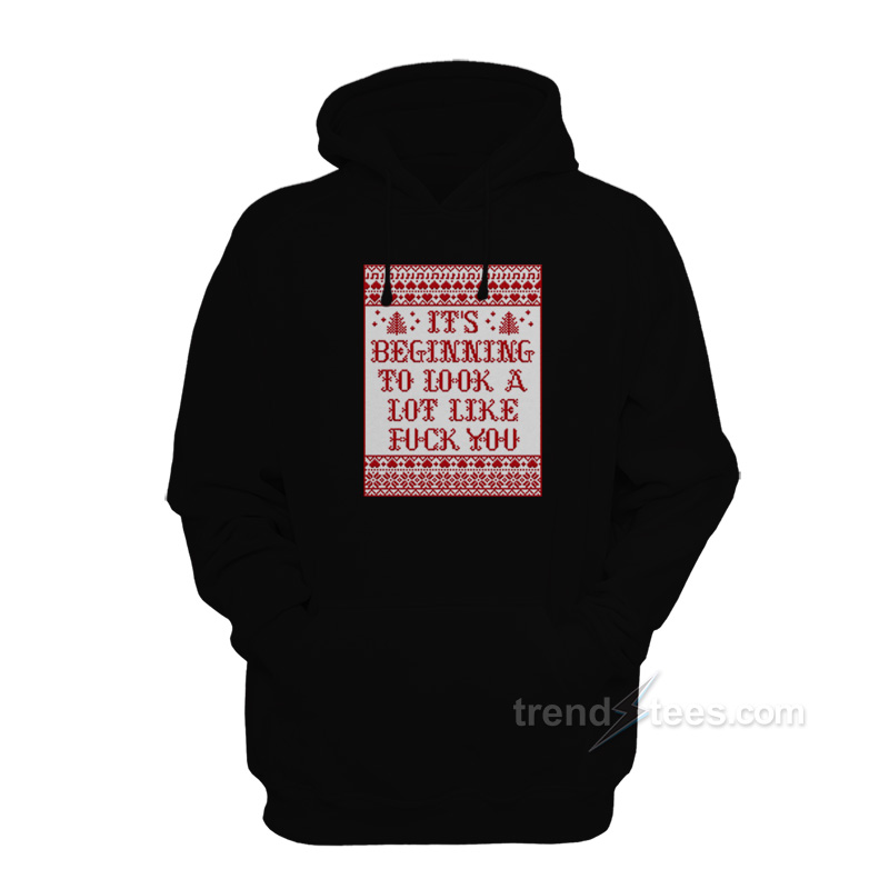 It's Beginning To Look A Lot Like Fuck You Hoodie