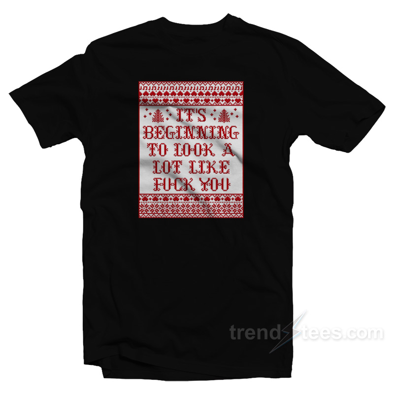 It's Beginning To Look A Lot Like Fuck You T-Shirt