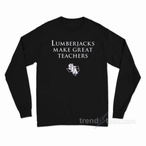 Lumberjacks Make Great Teachers Long Sleeve Shirt