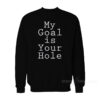 My Goal Is Your Hole Sweatshirt