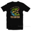 Of Course I Cum Fast I Got Fish To Catch T-Shirt