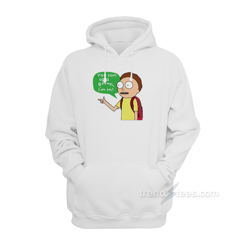 Rick And Morty You Son Of A Bitch I'm In Hoodie