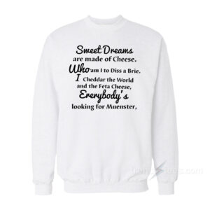 Sweet Dreams Are Made Of Cheese Who Am I To Diss A Brie Sweatshirt